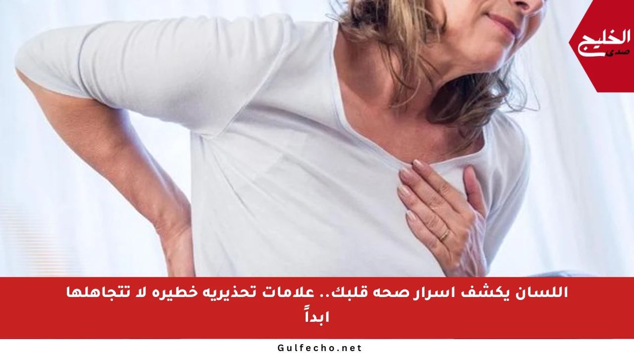 اللسان يكشف أسرار صحة قلبك.. علامات تحذيرية خطيرة لا تتجاهلها أبداً